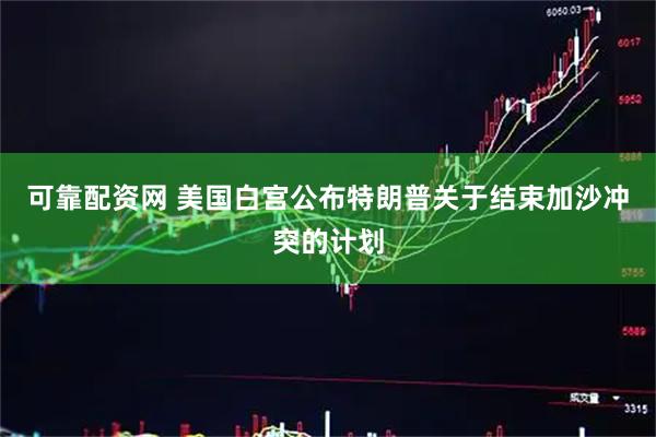 可靠配资网 美国白宫公布特朗普关于结束加沙冲突的计划