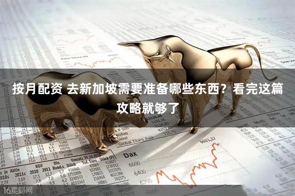 按月配资 去新加坡需要准备哪些东西？看完这篇攻略就够了